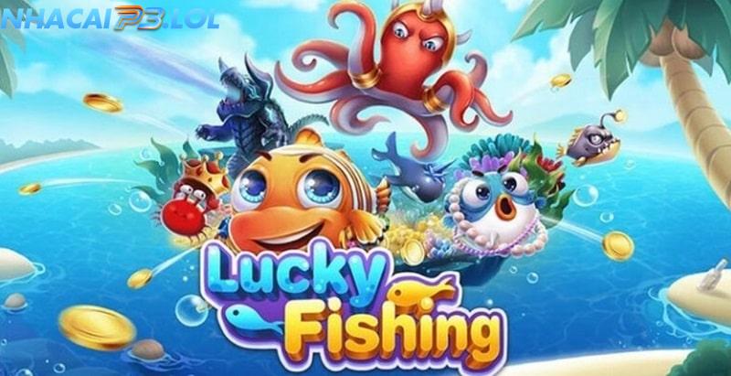 Lucky Fishing là một trò chơi bắn cá cực hot tại P3